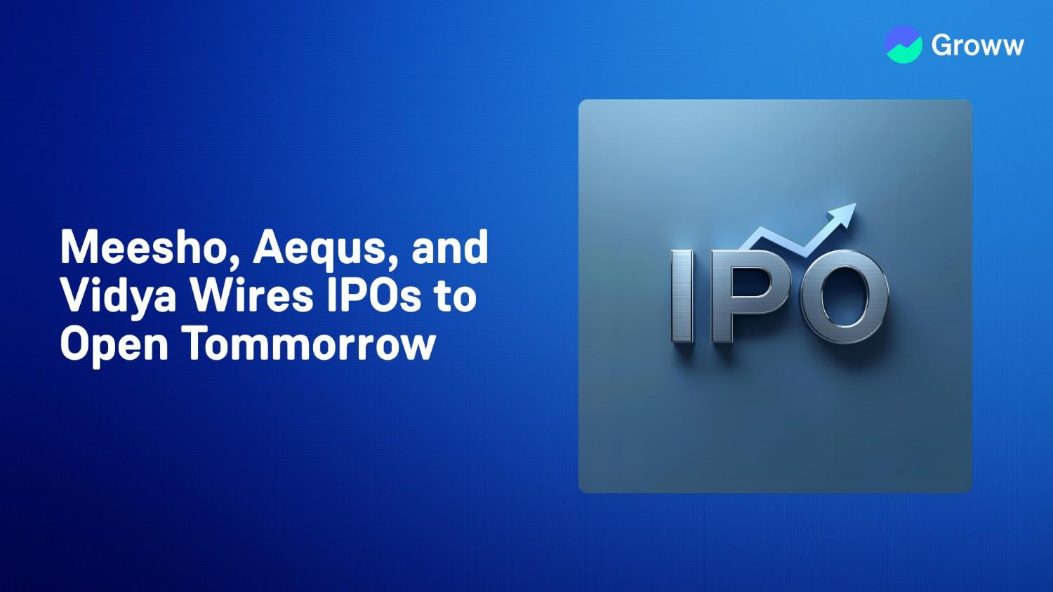 Upcoming IPOs: Meesho, Aequs, and Vidya Wires IPOs to Open Tomorrow