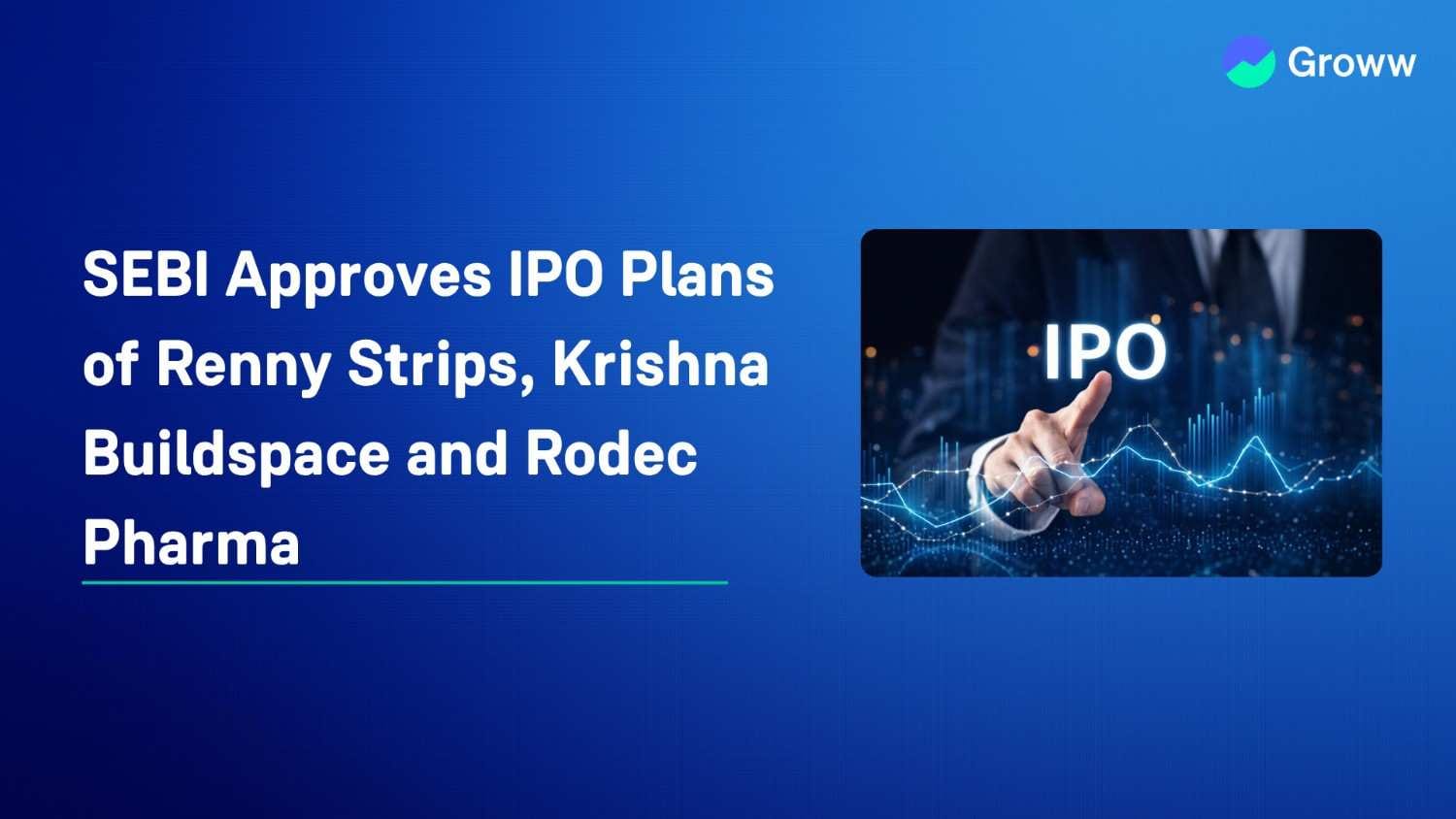 SEBI Approves IPO Plans of Renny Strips, Krishna Buildspace and Rodec Pharma