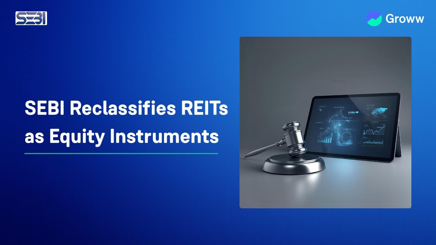 SEBI Reclassifies REITs as Equity Instruments; Aims to Increase Mutual Funds and SIFs Participation